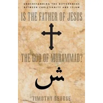 Populárně naučná literatura pro dospělé Is the Father of Jesus the God of Muhammad? - George, Timothy