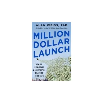 Kniha Million Dollar Launch: How to Kick-start a Successful Consulting Practice in 90 Days - Weiss, Alan