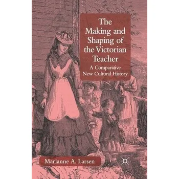 Učebnice Making and Shaping of the Victorian Teacher - Larsen, M.