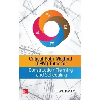 Učebnice Critical Path Method (CPM) Tutor for Construction Planning and Scheduling - East, William
