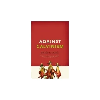 Populárně naučná literatura pro dospělé Against Calvinism - Olson, Roger E.