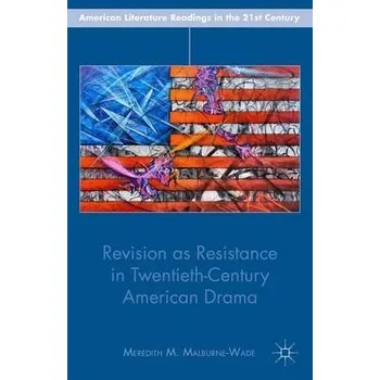 Učebnice Revision as Resistance in Twentieth-Century American Drama - Malburne-Wade, M.