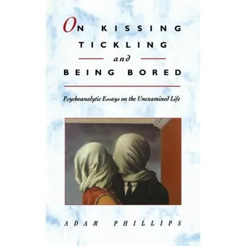 On Kissing, Tickling, and Being Bored - Phillips, Adam