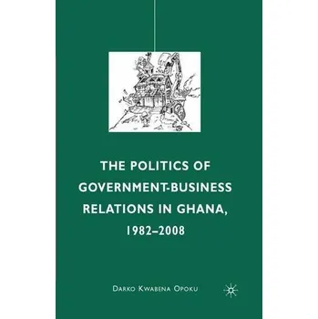 Učebnice Politics of Government-Business Relations in Ghana, 1982-2008 - Opoku, D.