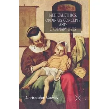 Učebnice Medical Ethics, Ordinary Concepts and Ordinary Lives - Cowley, Christopher