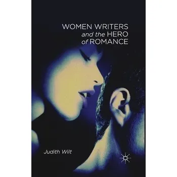 Učebnice Women Writers and the Hero of Romance - Wilt, J.