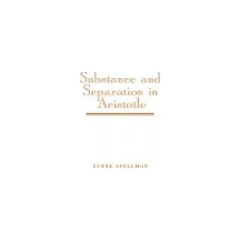Substance and Separation in Aristotle - Spellman, Lynne (University of Arkansas)