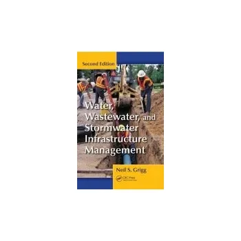 Kniha Water, Wastewater, and Stormwater Infrastructure Management - Grigg, Neil S. (Colorado State University, Ft. Collins, USA)