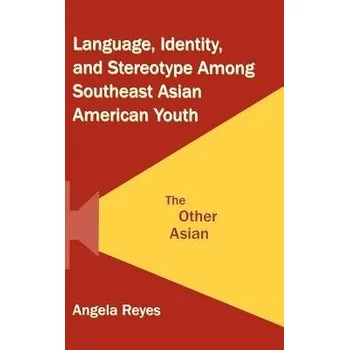 Kniha Language, Identity, and Stereotype Among Southeast Asian American Youth - Reyes, Angela (Hunter College, City University of New York, USA)