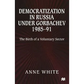 Populárně naučná literatura pro dospělé Democratization in Russia under Gorbachev, 1985-91 - White, Anne