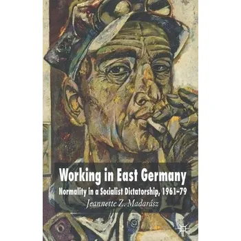 Populárně naučná literatura pro dospělé Working in East Germany - Madarasz, J.