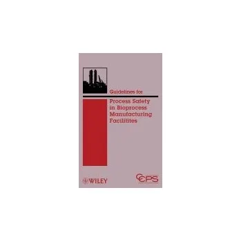 Guidelines for Process Safety in Bioprocess Manufacturing Facilities - CCPS (Center for Chemical Process Safety)