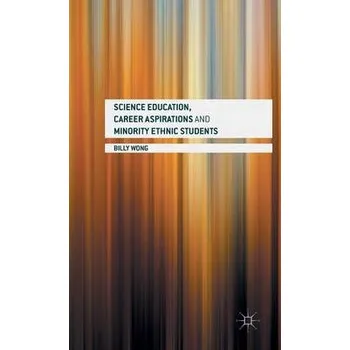 Učebnice Science Education, Career Aspirations and Minority Ethnic Students - Wong, Billy