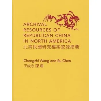 Populárně naučná literatura pro dospělé Archival Resources of Republican China in North America - Wang, Chengzhi a Chen, Su