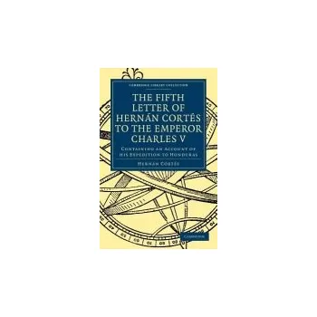 Fifth Letter of Hernan Cortes to the Emperor Charles V - Cortes, Hernan