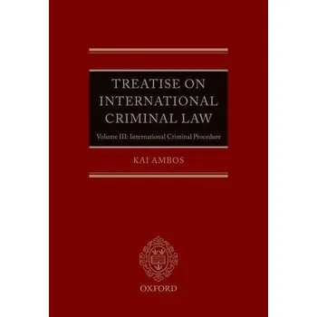 Treatise on International Criminal Law - Ambos, Kai (, Professor of Criminal Law, Criminal Procedure, Comparative Law and International Criminal Law, Georg-August- Universitat Gottingen, Germany a Judge, Provincial Court Gottingen)