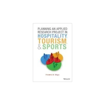 Planning an Applied Research Project in Hospitality, Tourism, and Sports - Mayo, Frederic B.