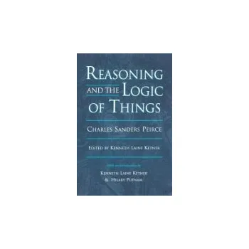 Reasoning and the Logic of Things - Peirce, Charles Sanders