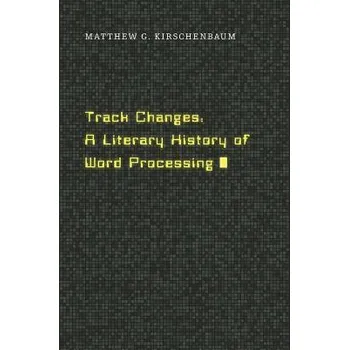 Track Changes - Kirschenbaum, Matthew G.