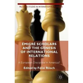 Učebnice Emigre Scholars and the Genesis of International Relations - Roesch, F.