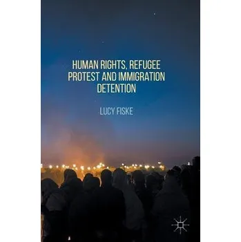 Učebnice Human Rights, Refugee Protest and Immigration Detention - Fiske, Lucy