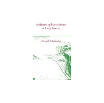 Settlement and Unsettlement in Early America - Lockridge, Kenneth A.