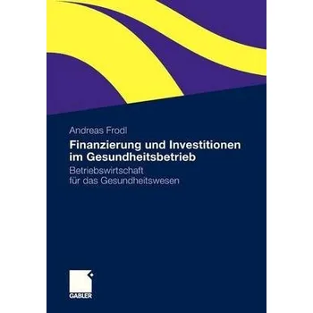 Finanzierung und Investitionen im Gesundheitsbetrieb - Frodl, Andreas