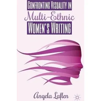 Učebnice Confronting Visuality in Multi-Ethnic Women's Writing - Laflen, A.