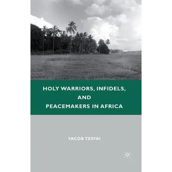 Učebnice Holy Warriors, Infidels, and Peacemakers in Africa - Tesfai, Y.