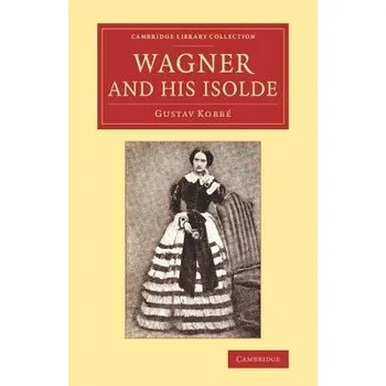 Wagner and his Isolde - Kobbe, Gustav