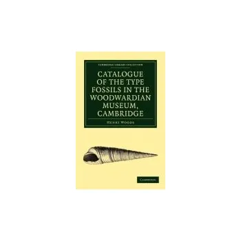 Catalogue of the Type Fossils in the Woodwardian Museum, Cambridge - Woods, Henry