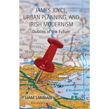 Učebnice James Joyce, Urban Planning and Irish Modernism - Lanigan, L.