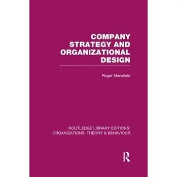 Company Strategy and Organizational Design (RLE: Organizations) - Mansfield, Roger
