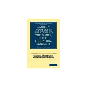 Modern Industry in Relation to the Family, Health, Education, Morality - Kelley, Florence
