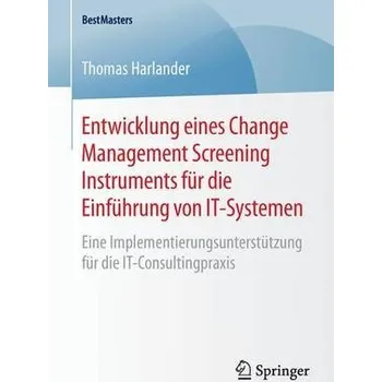 Entwicklung eines Change Management Screening Instruments fur die Einfuhrung von IT-Systemen - Harlander, Thomas