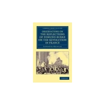 Observations on the Reflections of the Right Hon. Edmund Burke, on the Revolution in France - Macaulay, Catharine