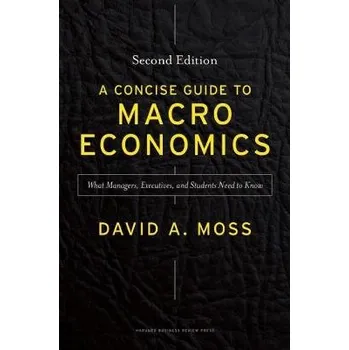 Concise Guide to Macroeconomics, Second Edition - Moss, David A.