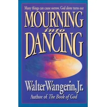 Populárně naučná literatura pro dospělé Mourning Into Dancing - Wangerin Jr., Walter