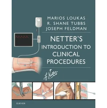 Netter's Introduction to Clinical Procedures - Loukas, Marios, MD, PhD (Dean School of Medicine, Professor, Department of Anatomical Sciences, Professor Department of Pathology, St. George's University, School of Medicine, Grenada, West Indies a Dean, Col