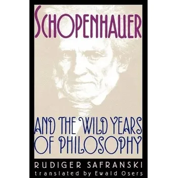 Schopenhauer and the Wild Years of Philosophy - Safranski, Rudiger