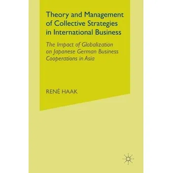 Theory and Management of Collective Strategies in International Business - Haak, R.