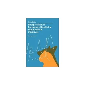 Interpretation of Laboratory Results for Small Animal Clinicians - Bush, B. M.