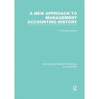 New Approach to Management Accounting History (RLE Accounting) - Johnson, H.