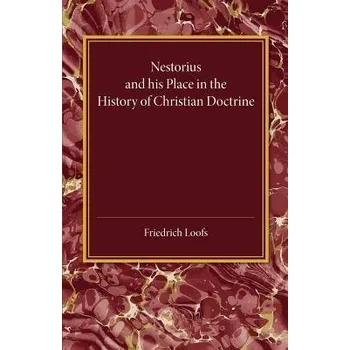 Nestorius and his Place in the History of Christian Doctrine - Loofs, Friedrich