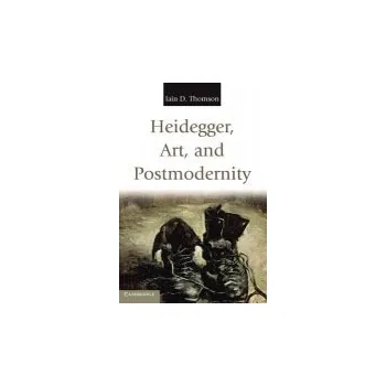 Heidegger, Art, and Postmodernity - Thomson, Iain D. (University of New Mexico)