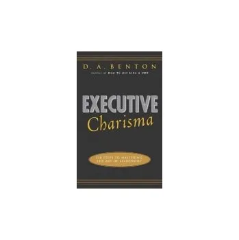 Kniha Executive Charisma: Six Steps to Mastering the Art of Leadership - Benton, D. A.