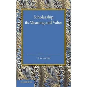 Scholarship: Its Meaning and Value - Garrod, Heathcote William