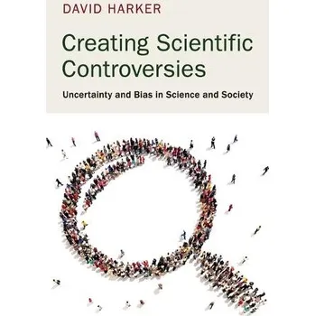 Creating Scientific Controversies - Harker, David (East Tennessee State University)