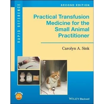 Practical Transfusion Medicine for the Small Animal Practitioner - Sink, Carolyn A. (Virginia-Maryland Regional College of Veterinary Medicine, Blacksburg, Virginia, USA)