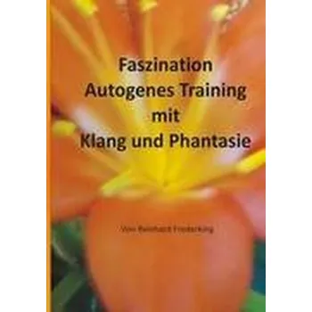 Faszination Autogenes Training mit Klang und Phantasie - Frederking, Reinhard